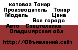 Cкотовоз Тонар 98262 › Производитель ­ Тонар › Модель ­ 98 262 › Цена ­ 2 490 000 - Все города Авто » Спецтехника   . Владимирская обл.